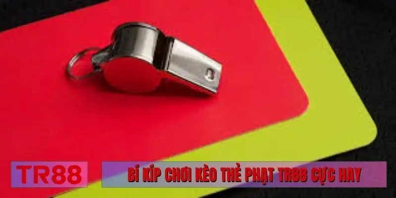 Bí kíp chơi kèo thẻ phạt TR88 cực hay