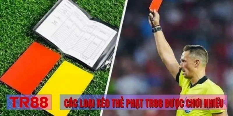 Các loại kèo thẻ phạt TR88 được chơi nhiều