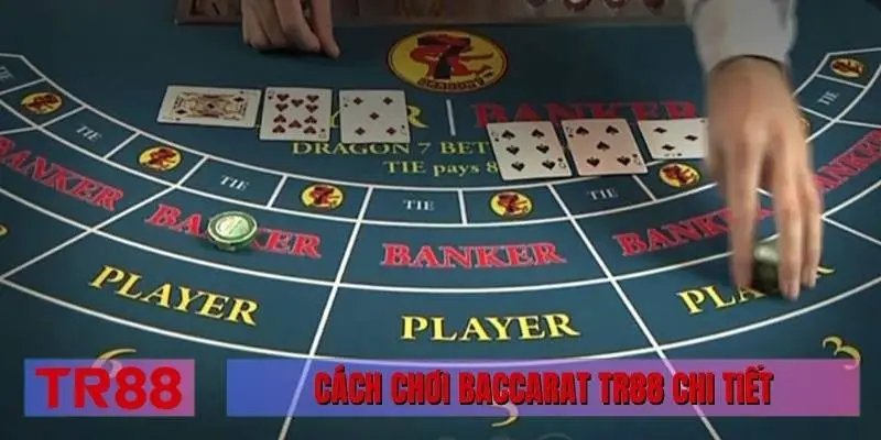 Cách chơi Baccarat TR88 chi tiết