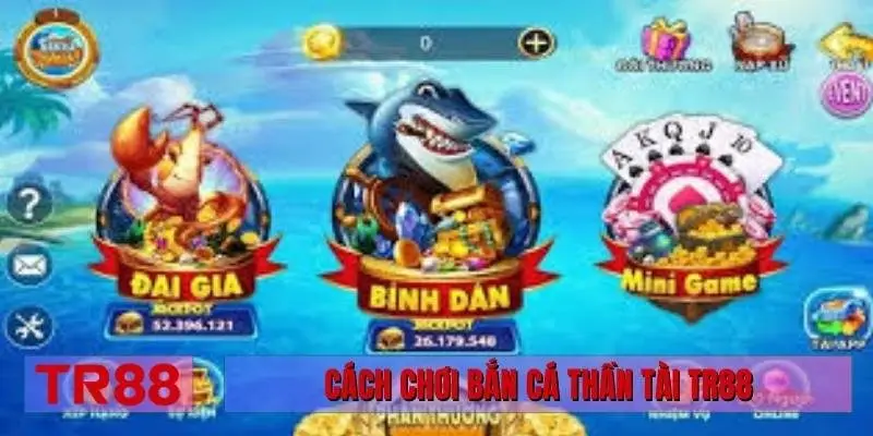 Cách chơi bắn cá Thần Tài TR88