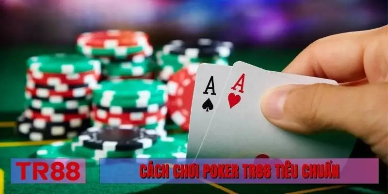 Cách chơi Poker TR88 tiêu chuẩn