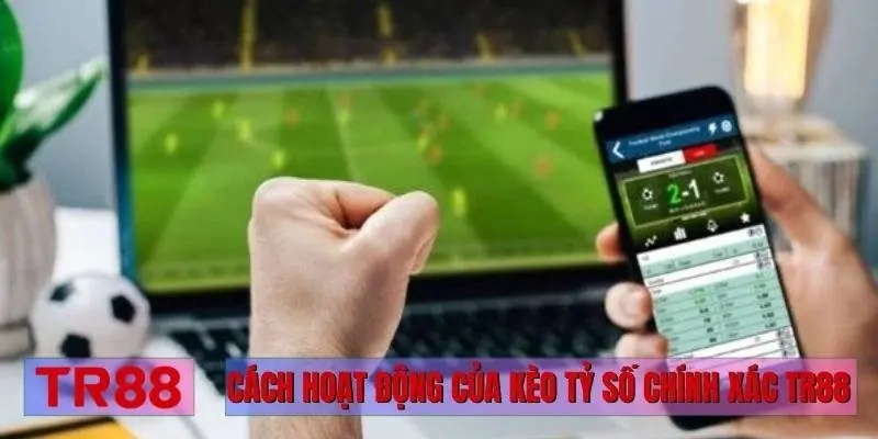 Cách hoạt động của kèo tỷ số chính xác TR88