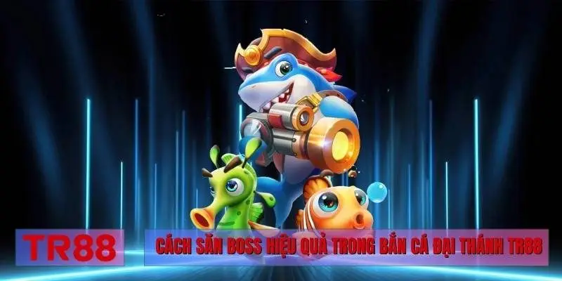 Cách săn boss hiệu quả trong bắn cá Đại Thánh TR88