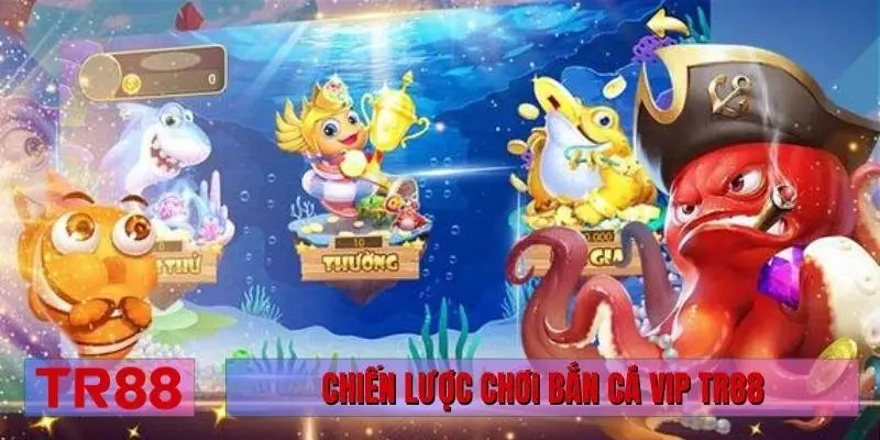 Chiến lược chơi bắn cá Vip TR88