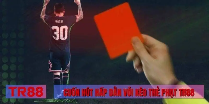 Cuốn hút hấp dẫn với kèo thẻ phạt TR88