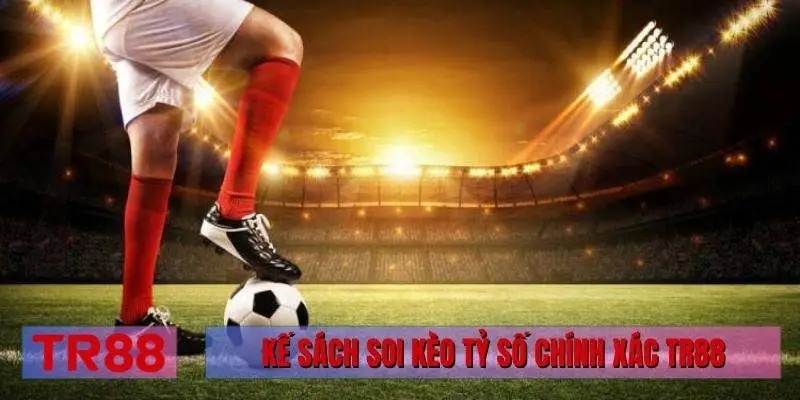 Kế sách soi kèo tỷ số chính xác TR88