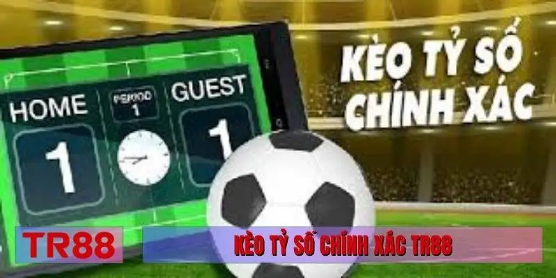 kèo tỷ số chính xác TR88