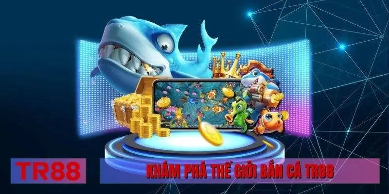 Khám phá thế giới bắn cá TR88