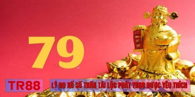 Lý do xổ số Thần Tài Lộc Phát TR88 được yêu thích
