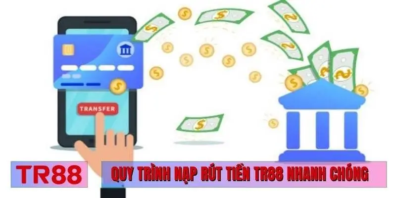 Quy trình nạp rút tiền TR88 nhanh chóng