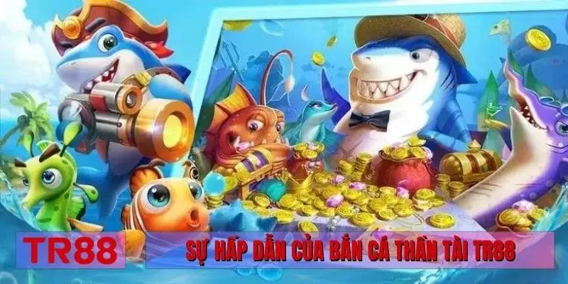 Sự hấp dẫn của bắn cá Thần Tài TR88