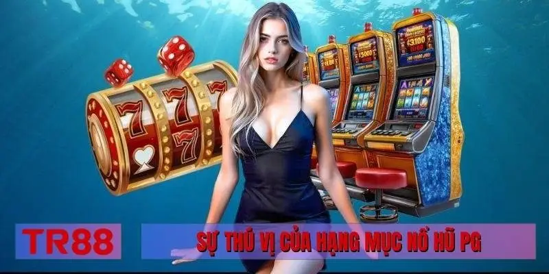 Sự thú vị của hạng mục nổ hũ PG