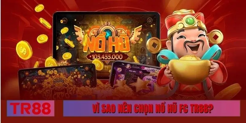 Vì sao nên chọn nổ hũ FC TR88 để trải nghiệm?